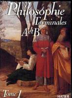 Philosophie ., 1, Philosophie - Terminales A et B - Tome I, terminales A et B