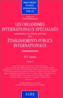 Les Organismes spécialisés internationaux., tome V, les organismes internationaux spécialisés. contribution à la théorie générale de, contribution à la théorie générale des établissements publics internationaux