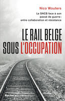 Le rail belge sous l'Occupation, La SNCB face à son passé de guerre : entre collaboration et résistance