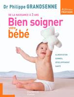 Bien soigner votre bébé, de la naissance à 3 ans