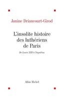 L'insolite histoire des luthériens de Paris / de Louis XIII à Napoléon, De Louis XIII à Napoléon