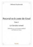 1, Perceval ou le conte du Graal - Tome 1 : Le Chevalier vermeil, Traduction en vers du roman médiéval de Chrétien de Troyes