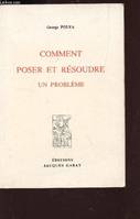 Comment poser et résoudre un problème / mathématiques, physique, jeux, philosophie