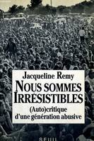 Essais (H.C.) Nous sommes irrésistibles. (Auto)critique d'une génération abusive, (auto)critique d'une génération abusive