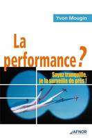 La performance ? Soyez tranquille, je la surveille de près !