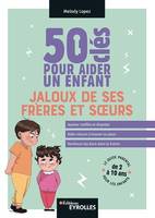 50 clés pour aider un enfant jaloux de ses frères et soeurs