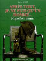 APRES TOUT JE NE SUIS QU'UN HOMME - NAPOLEON