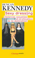 SEXY DRESSING - DES VIOLENCES SEXUELLES, DES VETEMENTS PROCOCANTS ET DE L'EROTISATION DE LA DOMI, violences sexuelles et érotisation de la domination