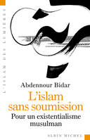 L'ISLAM SANS SOUMISSION -Pour un existentialisme musulman, pour un existentialisme musulman