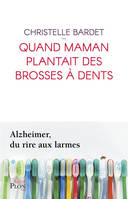 Quand maman plantait des brosses à dent / Alzheimer, du rire aux larmes