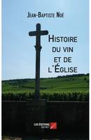 Histoire du Vin et de l'Eglise, 2000 ans d'ivresse et de communion
