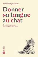 Donner sa langue au chat - Et autres expressions sur nos félins bien-aimés