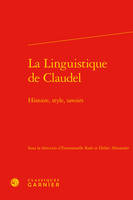 La Linguistique de Claudel, Histoire, style, savoirs