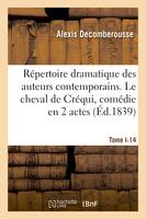 Répertoire dramatique des auteurs contemporains. Tome I-3, Le cheval de Créqui, comédie en 2 actes et 3 parties, mêlée de chant