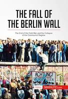 The Fall of the Berlin Wall, The End of the Cold War and the Collapse of the Communist Regime