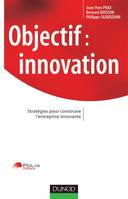 Objectif : innovation - Stratégies pour construire l'entreprise innovante, Stratégies pour construire l'entreprise innovante