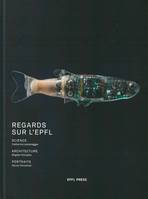 Regards sur l'EPFL, Science, Catherine Leutenegger. Architecture, Bogdan Konopka. Portraits, Olivier Christinat