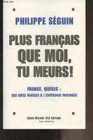 Plus français que moi, tu meurs ! - France, Québec, des idées fausses à l'espérance partagée, France, Québec, des idées fausses à l'espérance partagée