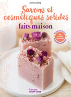 Savons & cosmétiques solides faits maison, 58 recettes naturelles économiques, personnalisables