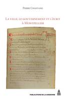 La ville, le gouvernement et l’écrit à Montpellier (XIIe-XIVe siècle), Essai d'histoire sociale