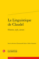 La Linguistique de Claudel, Histoire, style, savoirs