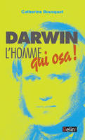 Darwin, l'homme qui osa..., l'homme qui osa !