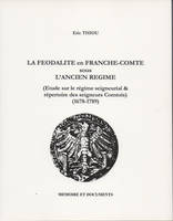 La féodalité en Franche-Comté sous l'Ancien régime, Étude sur le régime seigneurial & répertoire des seigneurs comtois, 1678-1789