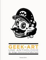 1, Geek-art : une anthologie : art, design, illustrations & sabres-laser