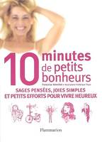 10 minutes de petits bonheurs, SAGES PENSEES, JOIES SIMPLES ET PETITS EFFORTS POUR VIVRE HEUREUX