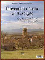 L'invention romane en auvergne - de la poutre a la voute xe-xie siecle, de la poutre à la voûte, fin Xe-XIe siècle