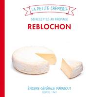 Reblochon, 30 recettes au fromage, 30 recettes au fromage