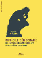 Difficile démocratie, les idées politiques en Europe au XXe siècle, les idées politiques en Europe au XXe siècle, 1918-1989