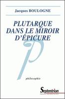 Plutarque dans le miroir d'Epicure, analyse d'une critique systématique de l'épicurisme