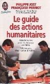 Guide des actions humanitaires, AIDER LES AUTRES POUR ETRE HEUREUX SOI-MEME, MILLE MOYENS D'AGIR CONTRE LE MALHE