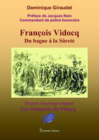 François Vidocq Du bagne à la Sûreté - Préface de Jacques Nain Cdt de police honoraire, d'après l'ouvrage original 