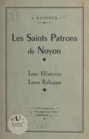Les Saints Patrons de Noyon, Leur histoire, leurs reliques