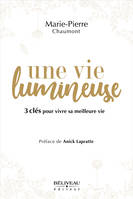 Une vie lumineuse - 3 clés pour vivre sa meilleure vie