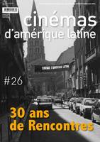 30 ans de rencontres, (REVUE CINÉMAS D'AMÉRIQUE LATINE N° 26)