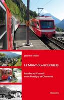 Le mont-blanc express - balades au fil du rail entre Martigny et Chamonix, Balades au fil du rail entre Martigny et Chamonix