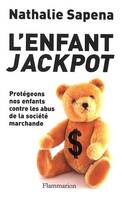 L'Enfant jackpot, PROTEGEONS NOS ENFANTS CONTRE LES ABUS DE LA SOCIETE MARCHANDE