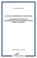 LA PLUIE, LE MÉTRO ET L'INGÉNIEUR, Contribution à l'histoire de l'assainissement et des transports urbains (XIXe-Xxe siècles)