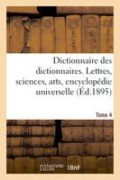 Dictionnaire des dictionnaires. Lettres, sciences, arts, encyclopédie universelle, Tome 4. ETRE-MALINTENTIONNE