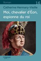 Moi, chevalier d'Éon, espionne du roi