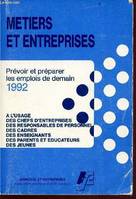 Metiers et entreprises - prévoir et préparer les emplois de demain 1992 - A l'usage , des chefs d'entreprises , des responsables de personnel , des cadres , des enseignants , des parents et éducateurs , des jeunes