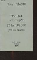 HISTOIRE DE LA CONQUETE DE LA GUYENNE PAR LES FRANCAIS.