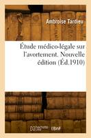 Étude médico-légale sur l'avortement. Nouvelle édition