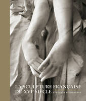 LA SCULPTURE FRANCAISE AU XVIe SIECLE, études et recherches