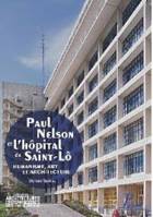 PAUL NELSON ET L'HOPITAL DE SAINT-LO - L'HUMANISME, ART ET ARCHITECTURE, L'HUMANISME, ART ET ARCHITECTURE