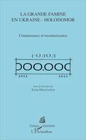 La grande famine en Ukraine - Holodomor, Connaissance et reconnaissance