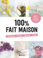 100% fait maison : entretien, cuisine, beauté, santé, Plus de 600 trucs et astuces pour tout faire soi-même